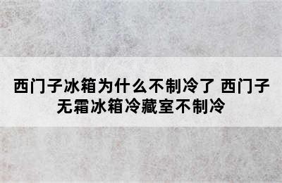 西门子冰箱为什么不制冷了 西门子无霜冰箱冷藏室不制冷